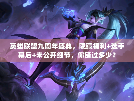 英雄联盟九周年盛典，隐藏福利+选手幕后+未公开细节，你错过多少？