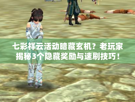 七彩祥云活动暗藏玄机？老玩家揭秘3个隐藏奖励与速刷技巧！