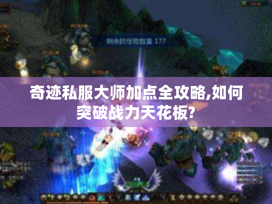 奇迹私服大师加点全攻略,如何突破战力天花板?