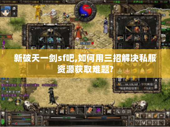 新破天一剑sf吧,如何用三招解决私服资源获取难题?