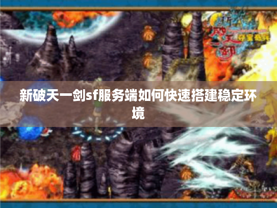 新破天一剑sf服务端如何快速搭建稳定环境