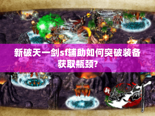 新破天一剑sf辅助如何突破装备获取瓶颈?