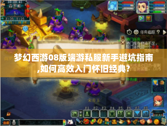 梦幻西游08版端游私服新手避坑指南,如何高效入门怀旧经典?