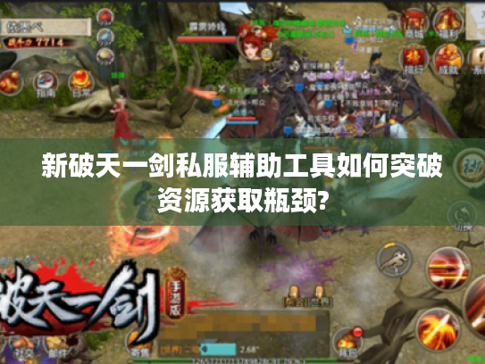 新破天一剑私服辅助工具如何突破资源获取瓶颈?