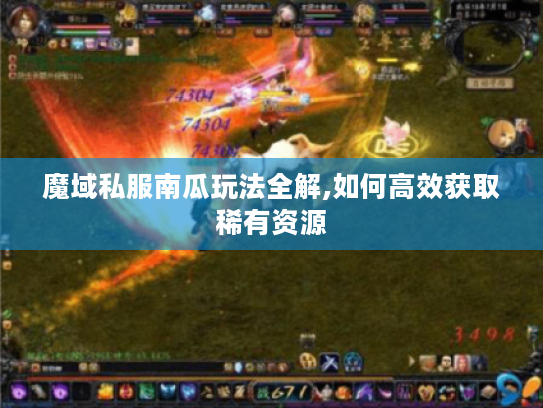 魔域私服南瓜玩法全解,如何高效获取稀有资源