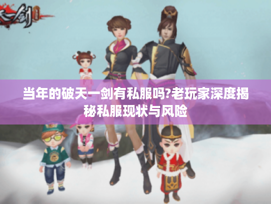 当年的破天一剑有私服吗?老玩家深度揭秘私服现状与风险