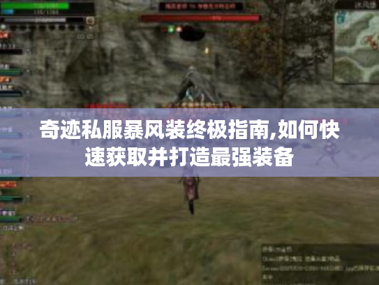奇迹私服暴风装终极指南,如何快速获取并打造最强装备