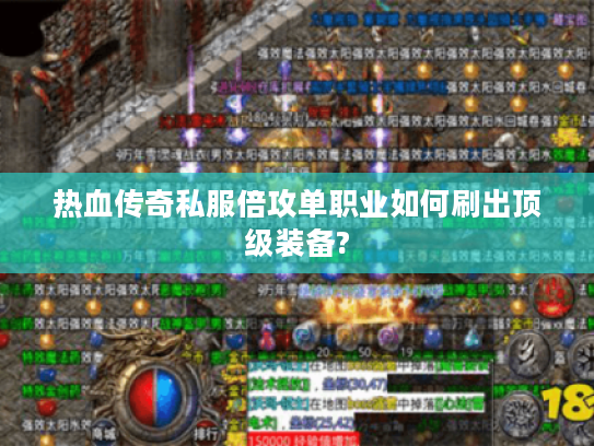 热血传奇私服倍攻单职业如何刷出顶级装备?