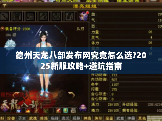 德州天龙八部发布网究竟怎么选?2025新服攻略+避坑指南