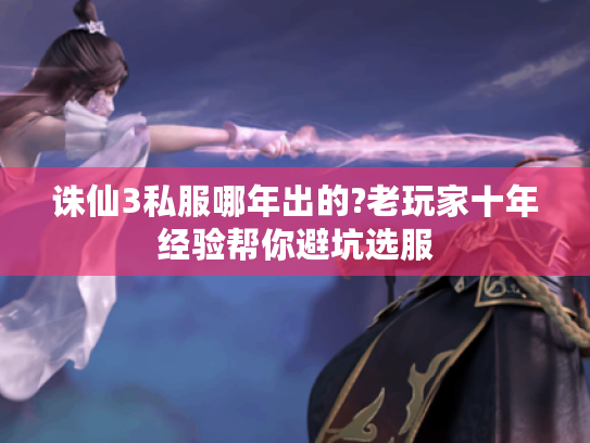 诛仙3私服哪年出的?老玩家十年经验帮你避坑选服