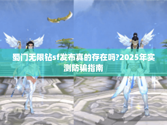 蜀门无限钻sf发布真的存在吗?2025年实测防骗指南