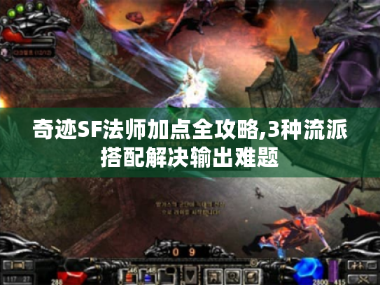 奇迹SF法师加点全攻略,3种流派搭配解决输出难题