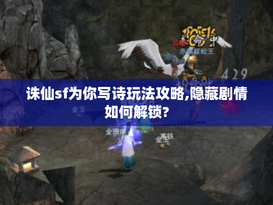 诛仙sf为你写诗玩法攻略,隐藏剧情如何解锁?