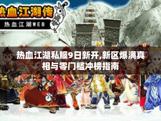 热血江湖私服9日新开,新区爆满真相与零门槛冲榜指南
