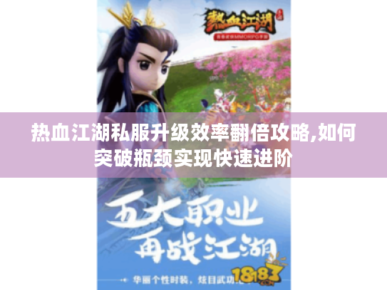 热血江湖私服升级效率翻倍攻略,如何突破瓶颈实现快速进阶