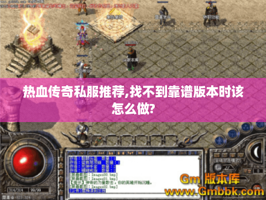 热血传奇私服推荐,找不到靠谱版本时该怎么做?
