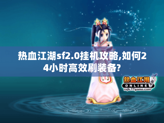 热血江湖sf2.0挂机攻略,如何24小时高效刷装备?