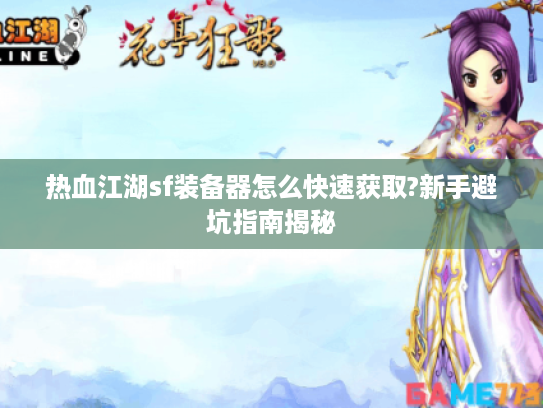热血江湖sf装备器怎么快速获取?新手避坑指南揭秘
