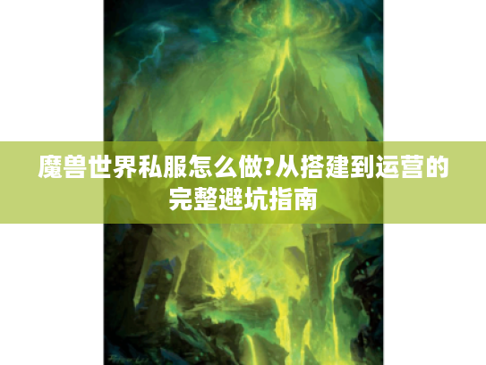 魔兽世界私服怎么做?从搭建到运营的完整避坑指南