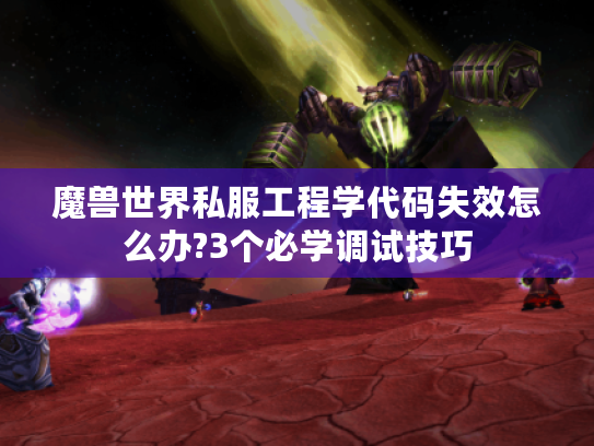 魔兽世界私服工程学代码失效怎么办?3个必学调试技巧