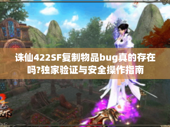 诛仙422SF复制物品bug真的存在吗?独家验证与安全操作指南