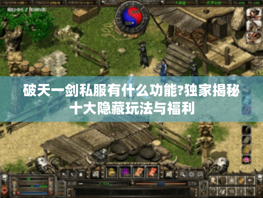 破天一剑私服有什么功能?独家揭秘十大隐藏玩法与福利