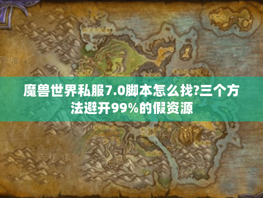 魔兽世界私服7.0脚本怎么找?三个方法避开99%的假资源