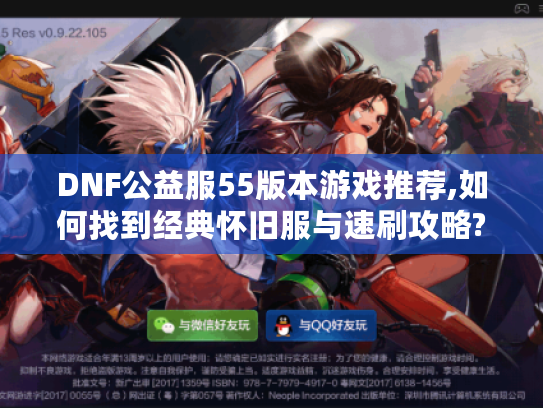 DNF公益服55版本游戏推荐,如何找到经典怀旧服与速刷攻略?
