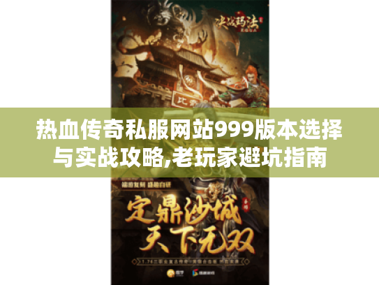 热血传奇私服网站999版本选择与实战攻略,老玩家避坑指南