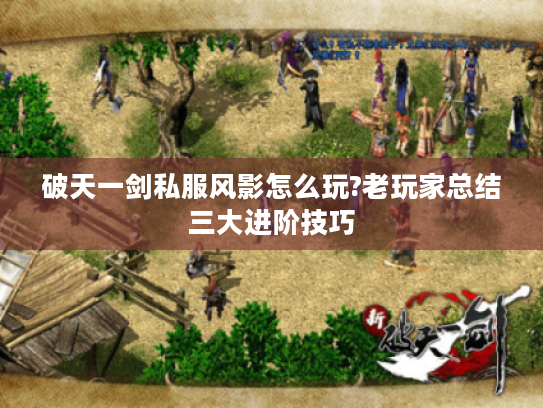 破天一剑私服风影怎么玩?老玩家总结三大进阶技巧