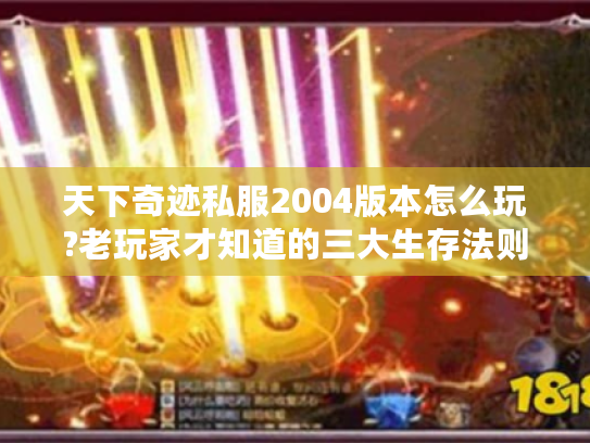 天下奇迹私服2004版本怎么玩?老玩家才知道的三大生存法则