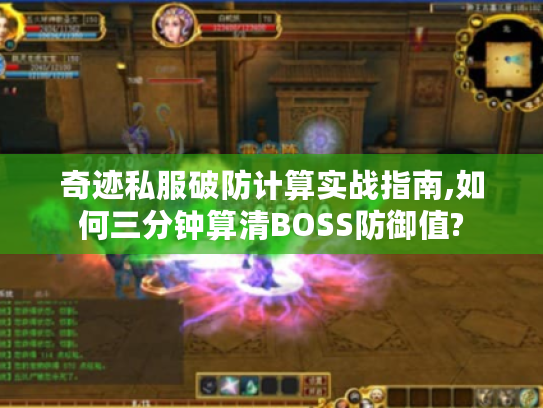 奇迹私服破防计算实战指南,如何三分钟算清BOSS防御值?