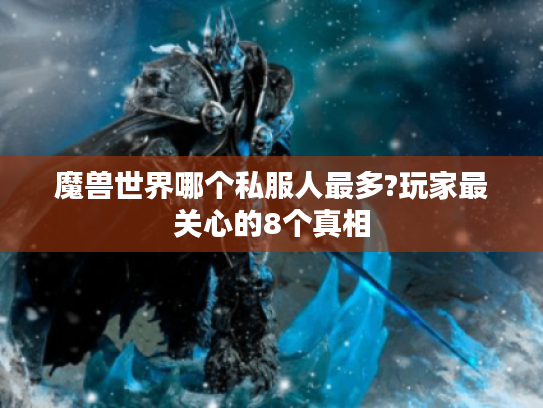 魔兽世界哪个私服人最多?玩家最关心的8个真相