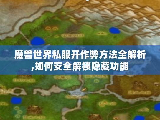 魔兽世界私服开作弊方法全解析,如何安全解锁隐藏功能