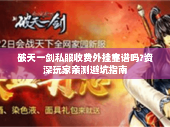 破天一剑私服收费外挂靠谱吗?资深玩家亲测避坑指南