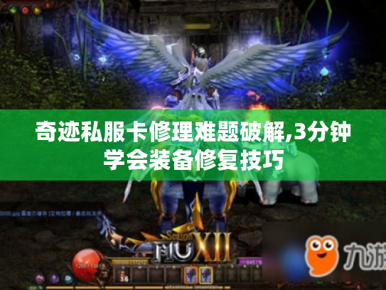 奇迹私服卡修理难题破解,3分钟学会装备修复技巧