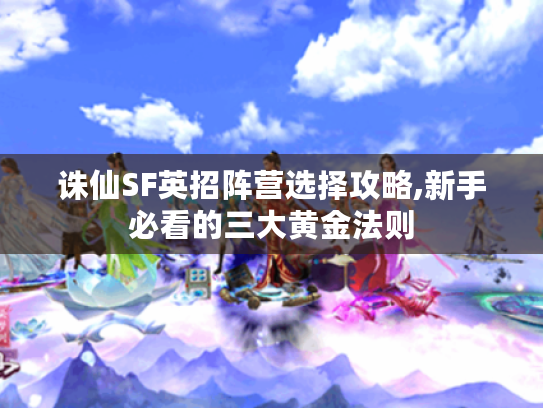 诛仙SF英招阵营选择攻略,新手必看的三大黄金法则