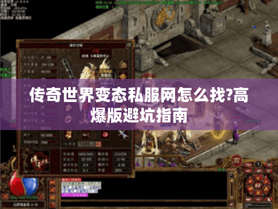 传奇世界变态私服网怎么找?高爆版避坑指南