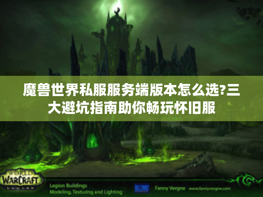 魔兽世界私服服务端版本怎么选?三大避坑指南助你畅玩怀旧服