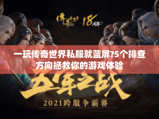 一玩传奇世界私服就蓝屏?5个排查方向拯救你的游戏体验