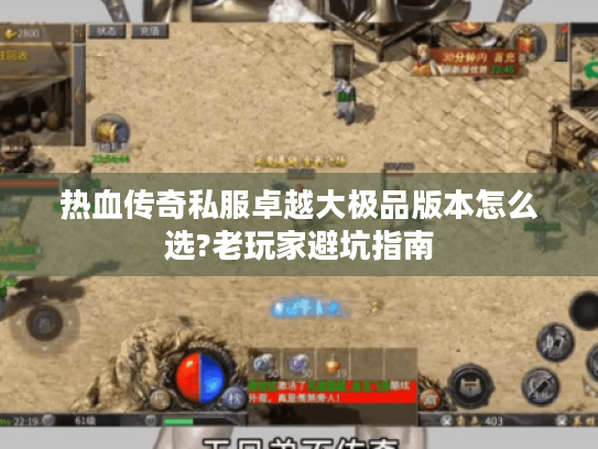 热血传奇私服卓越大极品版本怎么选?老玩家避坑指南