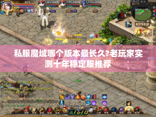 私服魔域哪个版本最长久?老玩家实测十年稳定服推荐