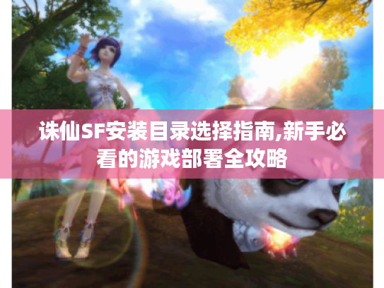 诛仙SF安装目录选择指南,新手必看的游戏部署全攻略