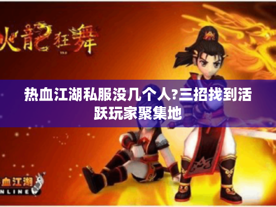 热血江湖私服没几个人?三招找到活跃玩家聚集地