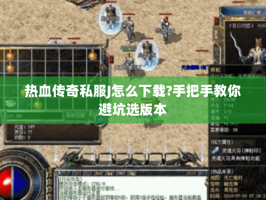 热血传奇私服J怎么下载?手把手教你避坑选版本
