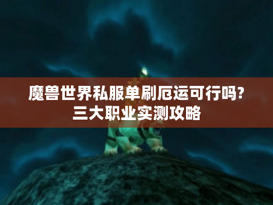 魔兽世界私服单刷厄运可行吗?三大职业实测攻略