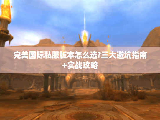完美国际私服版本怎么选?三大避坑指南+实战攻略
