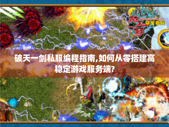 破天一剑私服编程指南,如何从零搭建高稳定游戏服务端?