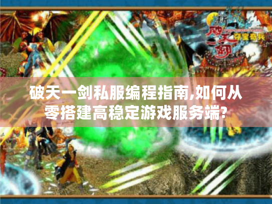 破天一剑私服编程指南,如何从零搭建高稳定游戏服务端?