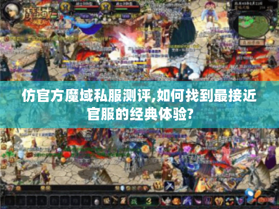 仿官方魔域私服测评,如何找到最接近官服的经典体验?
